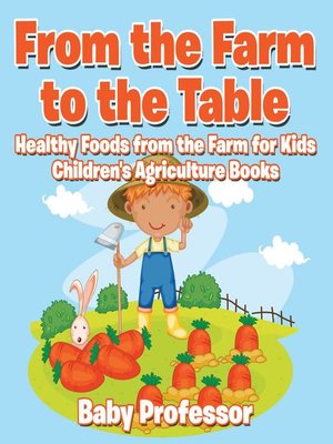 cover image of From the Farm to the Table, Healthy Foods from the Farm for Kids--Children's Agriculture Books